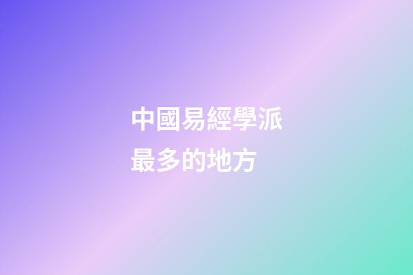 中國易經學派最多的地方 (易經屬于哪一家派)-第1張-觀點-玄機派